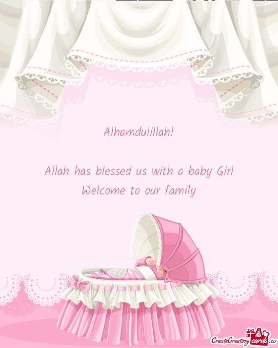 Alhamdulillah!
 
 Allah has blessed us with a baby Girl
 Welcome to our family