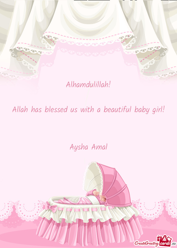 Alhamdulillah!
 
 Allah has blessed us with a beautiful baby girl!
 
 
 Aysha Amal