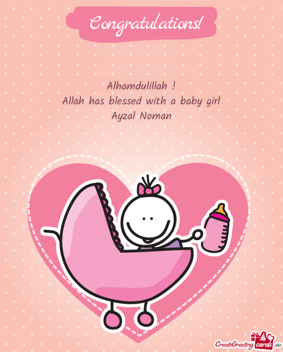 Alhamdulillah !
 Allah has blessed with a baby girl
 Ayzal Noman