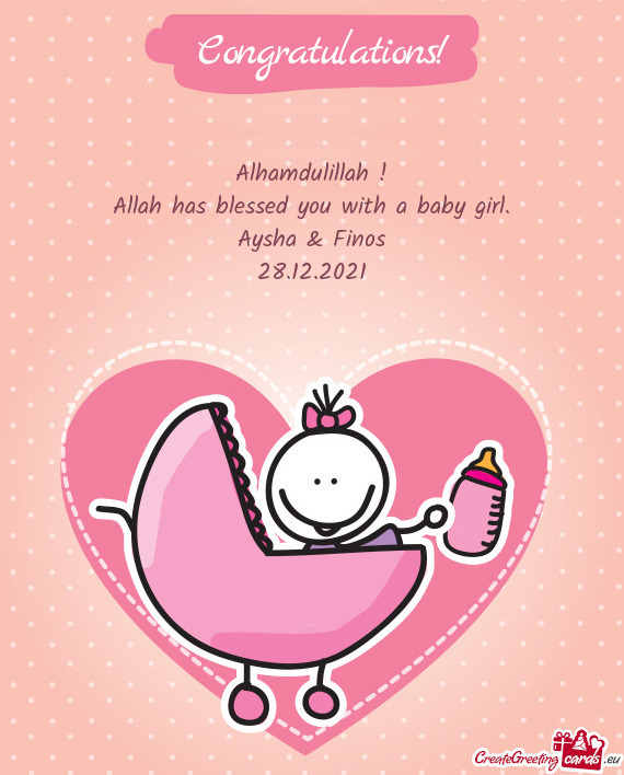 Alhamdulillah !
 Allah has blessed you with a baby girl
