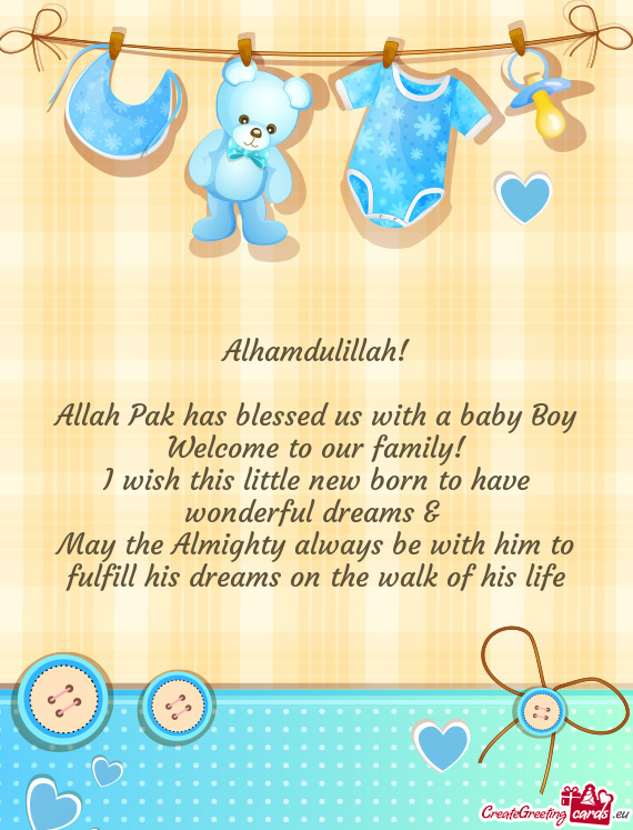 Alhamdulillah!
 
 Allah Pak has blessed us with a baby Boy
 Welcome to our family!
 I wish this litt