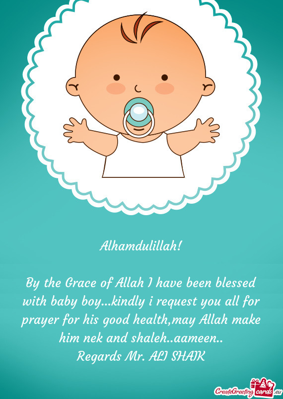 Alhamdulillah!
 
 By the Grace of Allah I have been blessed with baby boy…kindly i request you all