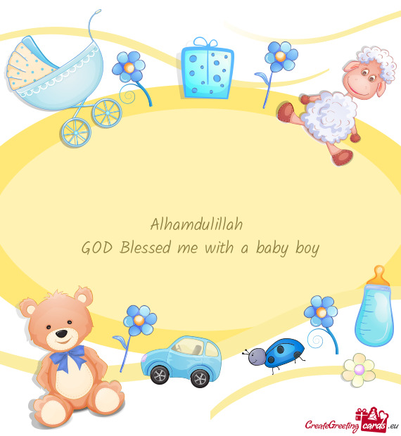 Alhamdulillah 
 GOD Blessed me with a baby boy