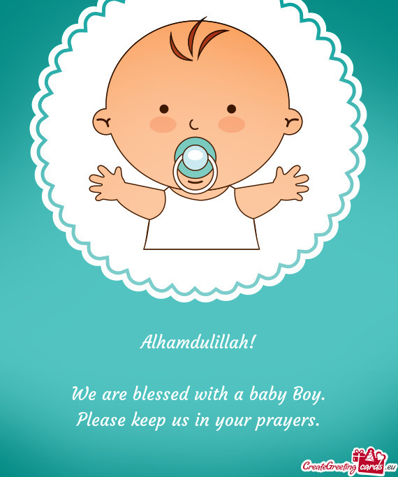 Alhamdulillah!
 
 We are blessed with a baby Boy