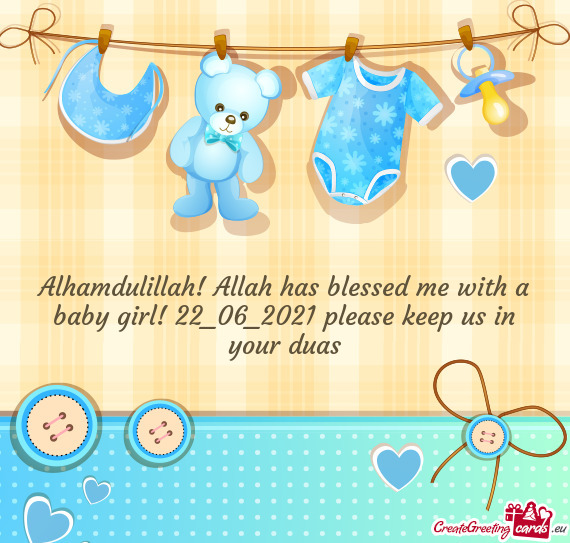 Alhamdulillah! Allah has blessed me with a baby girl! 22_06_2021 please keep us in your duas