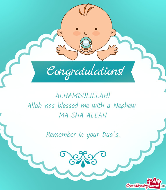 ALHAMDULILLAH!
 Allah has blessed me with a Nephew 
 MA SHA ALLAH
 
 Remember in your Dua
