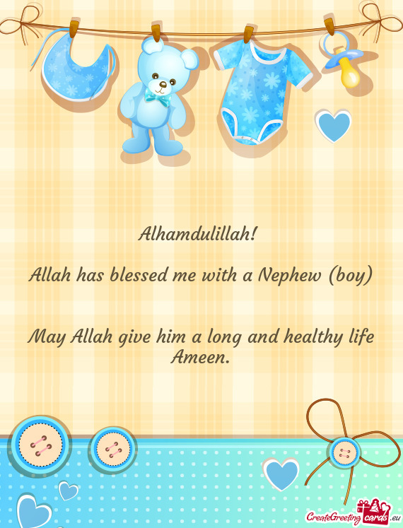 Alhamdulillah!  Allah has blessed me with a Nephew (boy)  May Allah give him a long and healt