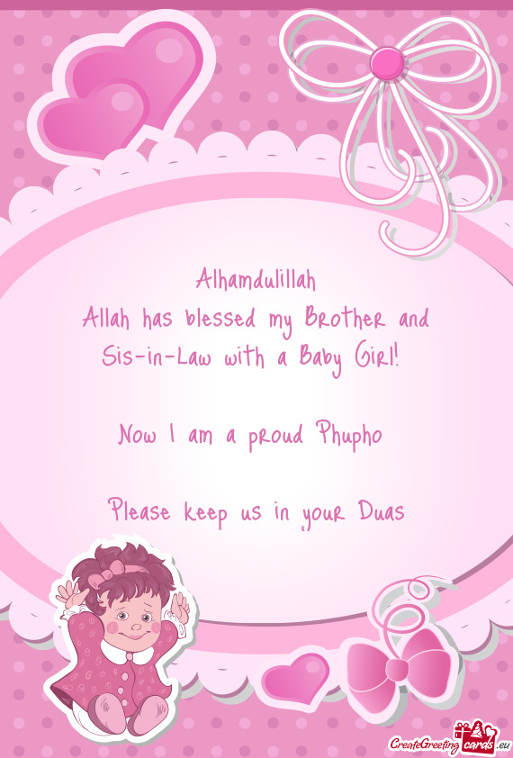 Alhamdulillah
 Allah has blessed my Brother and Sis-in-Law with a Baby Girl! 
 
 Now I am a proud Ph