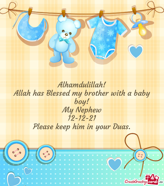 Alhamdulillah!
 Allah has Blessed my brother with a baby boy!
 My Nephew
 12-12-21
 Please keep him