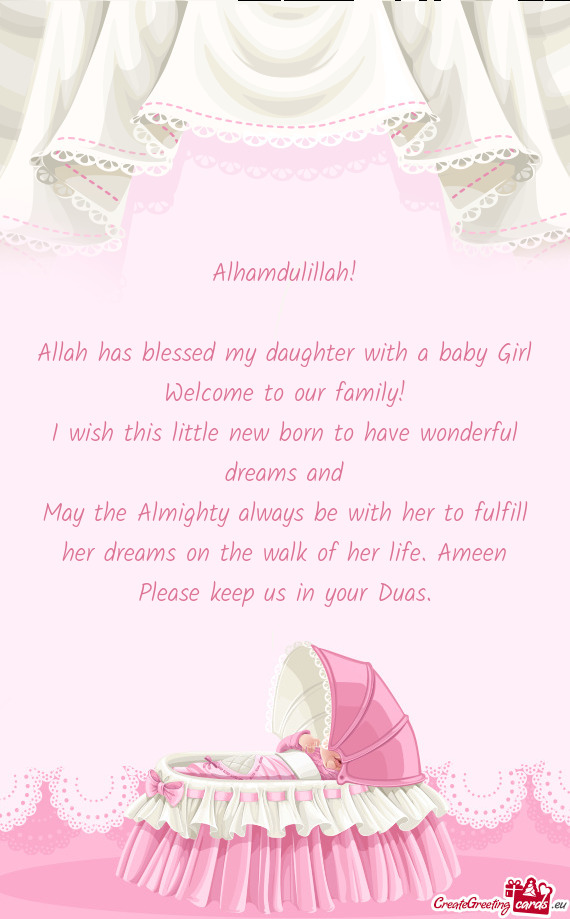 Alhamdulillah! Allah has blessed my daughter with a baby Girl Welcome to our family! I wish thi