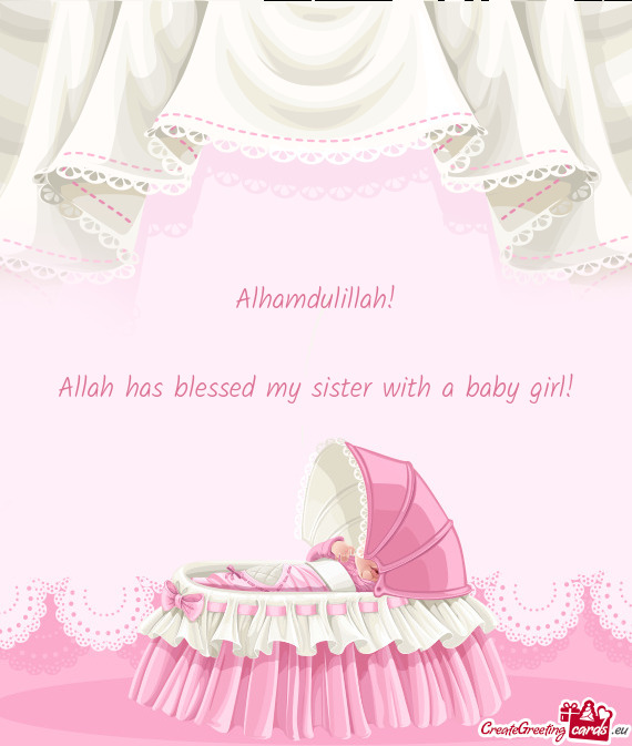 Alhamdulillah! Allah has blessed my sister with a baby girl