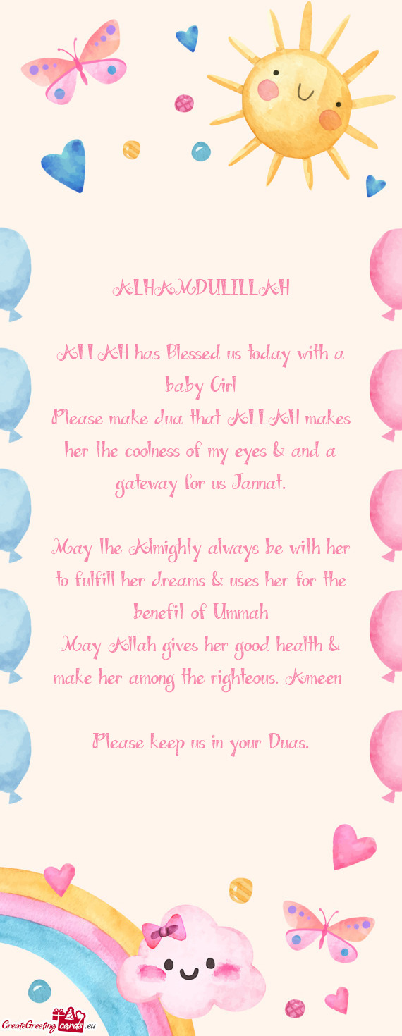 ALHAMDULILLAH ALLAH has Blessed us today with a baby Girl Please make dua that ALLAH makes her t