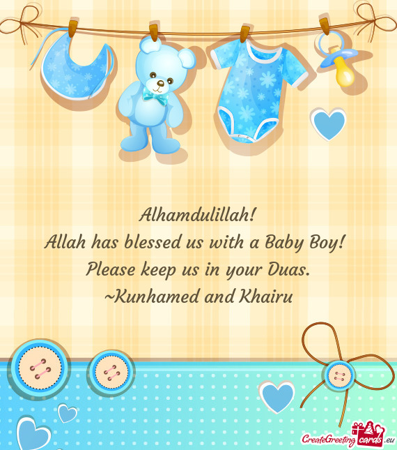 Alhamdulillah!
 Allah has blessed us with a Baby Boy! 
 Please keep us in your Duas