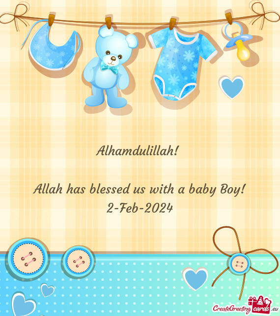 Alhamdulillah!  Allah has blessed us with a baby Boy! 2-Feb-2024