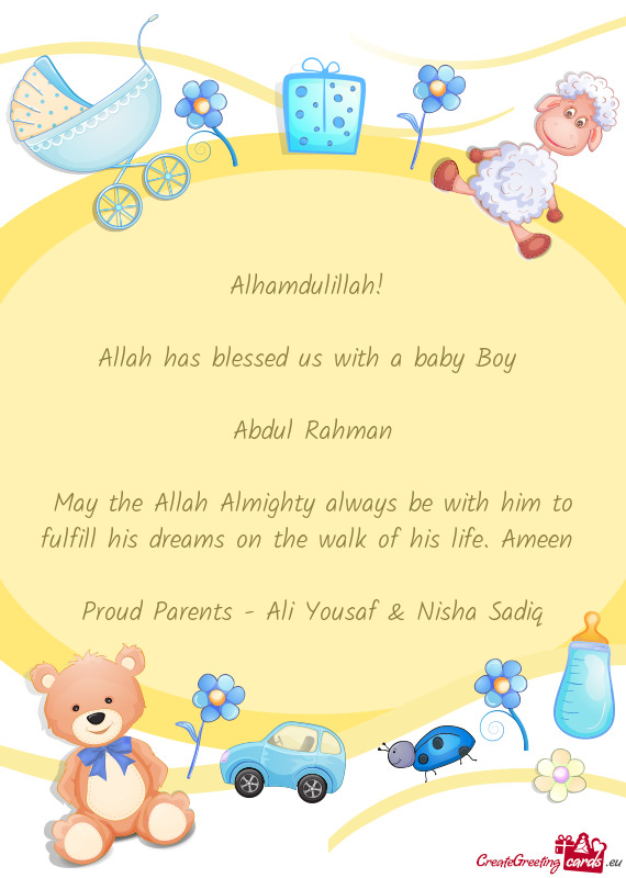 Alhamdulillah!  Allah has blessed us with a baby Boy  Abdul Rahman  May the Allah Almighty
