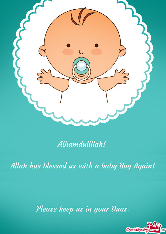 Alhamdulillah!  Allah has blessed us with a baby Boy Again!  Please keep us in your Duas