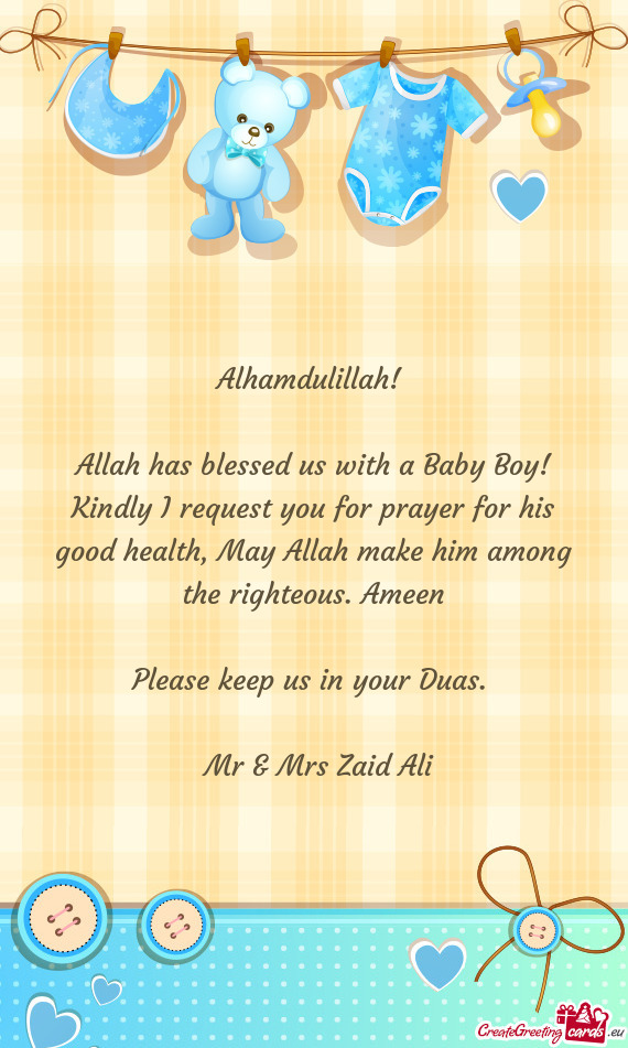 Alhamdulillah!  Allah has blessed us with a Baby Boy! Kindly I request you for prayer for his go