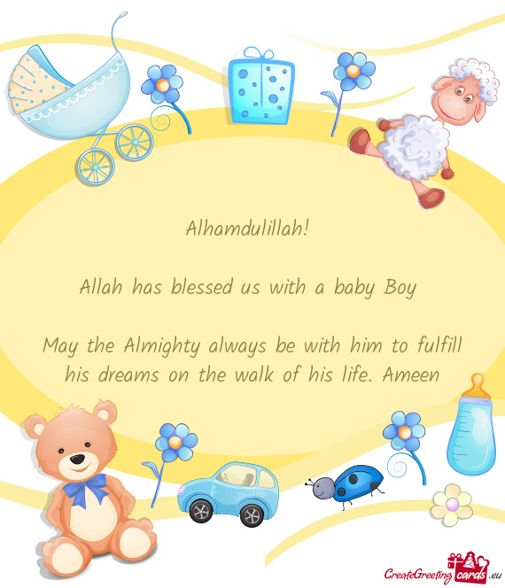 Alhamdulillah!  Allah has blessed us with a baby Boy  May the Almighty always be with him to