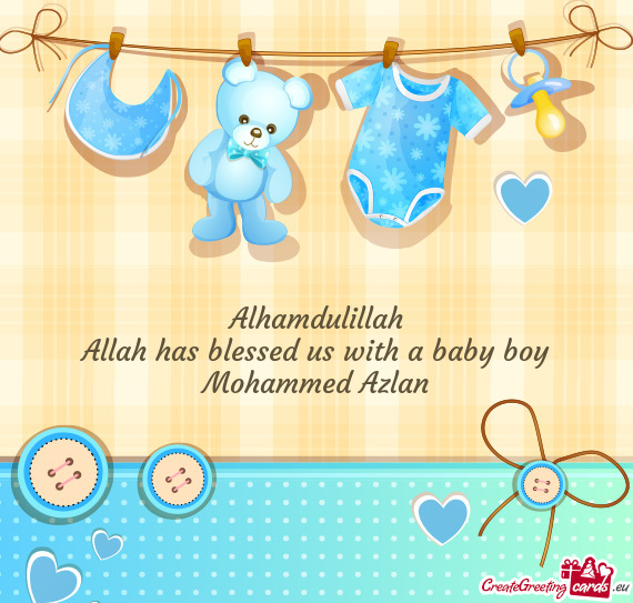 Alhamdulillah
 Allah has blessed us with a baby boy
 Mohammed Azlan