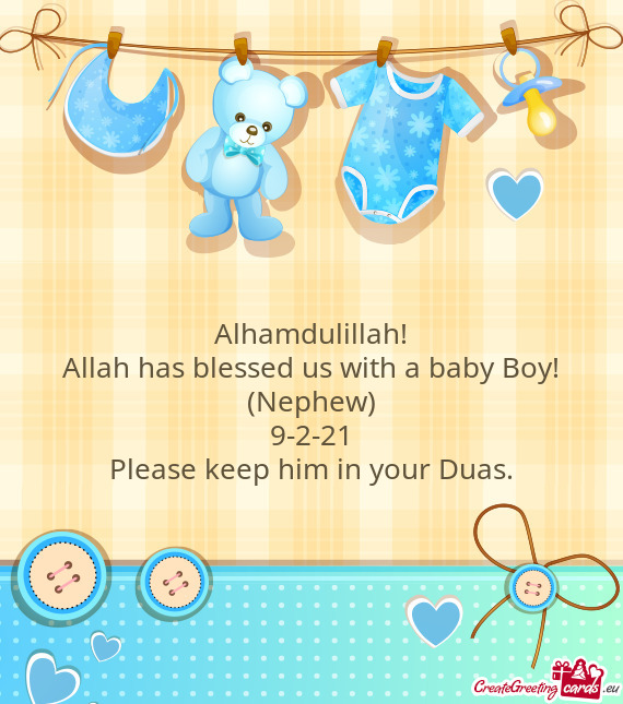 Alhamdulillah!
 Allah has blessed us with a baby Boy!
 (Nephew)
 9-2-21
 Please keep him in your Dua