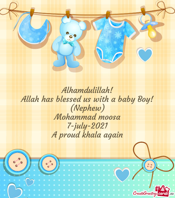 Alhamdulillah!
 Allah has blessed us with a baby Boy!
 (Nephew)
 Mohammad moosa
 7-july-2021
 A prou