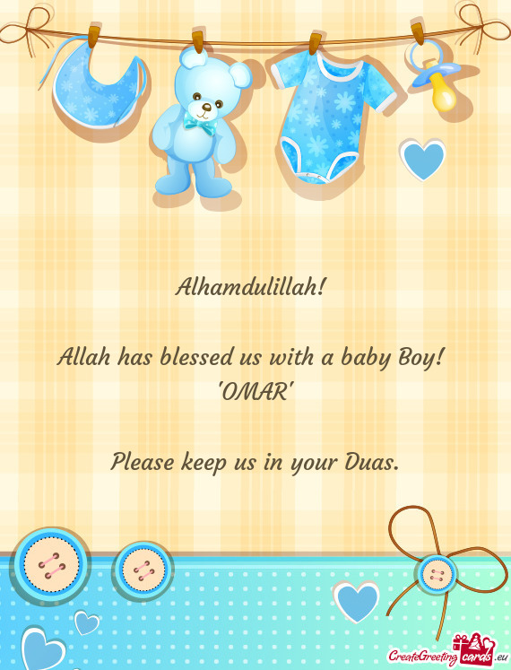 Alhamdulillah!  Allah has blessed us with a baby Boy! "OMAR" Please keep us in your Duas