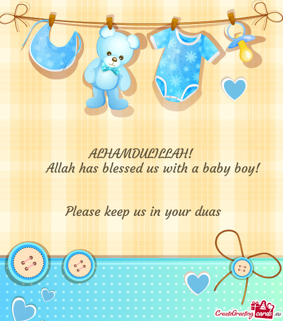 ALHAMDULILLAH!   Allah has blessed us with a baby boy!   Please keep us in your duas
