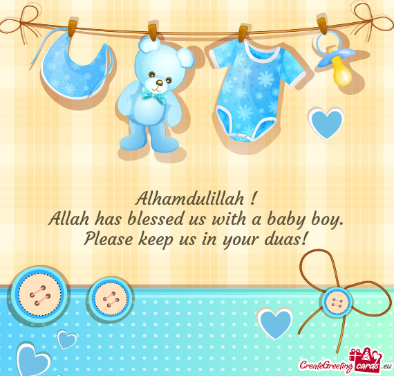 Alhamdulillah !  Allah has blessed us with a baby boy.  Please keep us in your