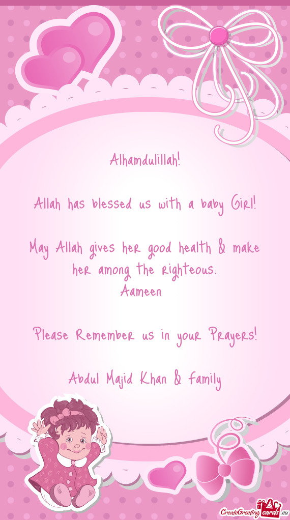Alhamdulillah! Allah has blessed us with a baby Girl! May Allah gives her good health & make h