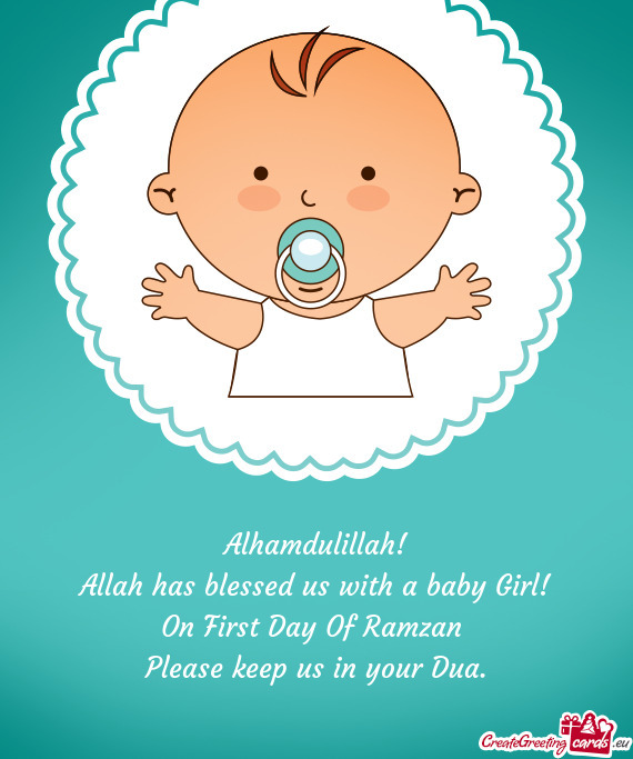 Alhamdulillah! Allah has blessed us with a baby Girl! On First Day Of Ramzan Please keep us in y