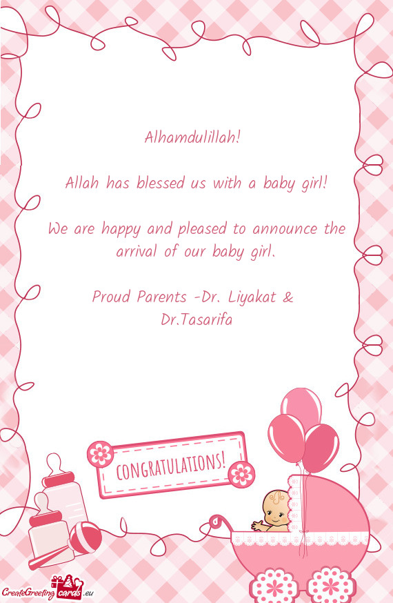 Alhamdulillah!  Allah has blessed us with a baby girl! We are happy and pleased to announce th