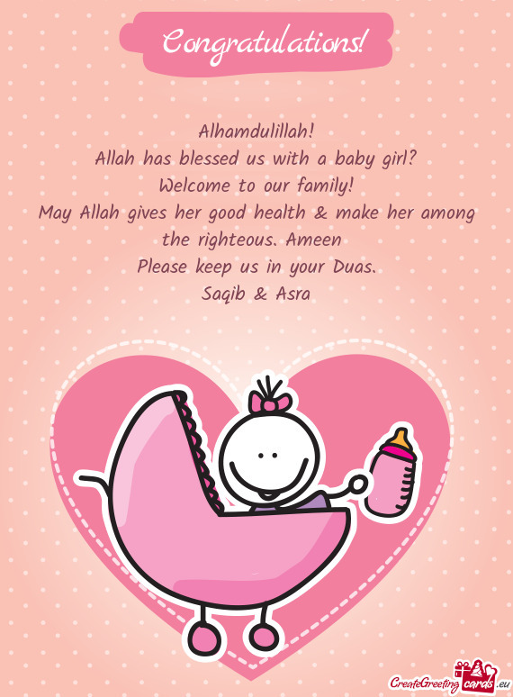 Alhamdulillah!
 Allah has blessed us with a baby girl?
 Welcome to our family!
 May Allah gives her