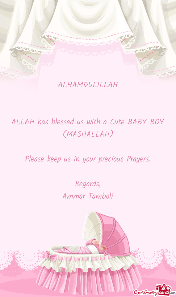 ALHAMDULILLAH  ALLAH has blessed us with a Cute BABY BOY (MASHALLAH) Please keep us in your p