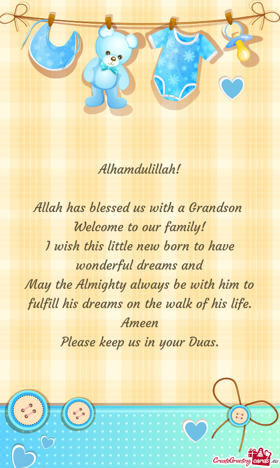 Alhamdulillah! Allah has blessed us with a Grandson Welcome to our family! I wish this little