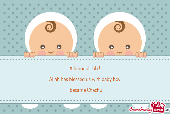 Alhamdulillah ! Allah has blessed us with baby boy I became Chachu