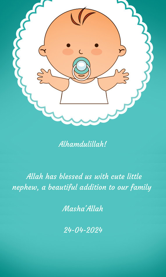 Alhamdulillah!  Allah has blessed us with cute little nephew