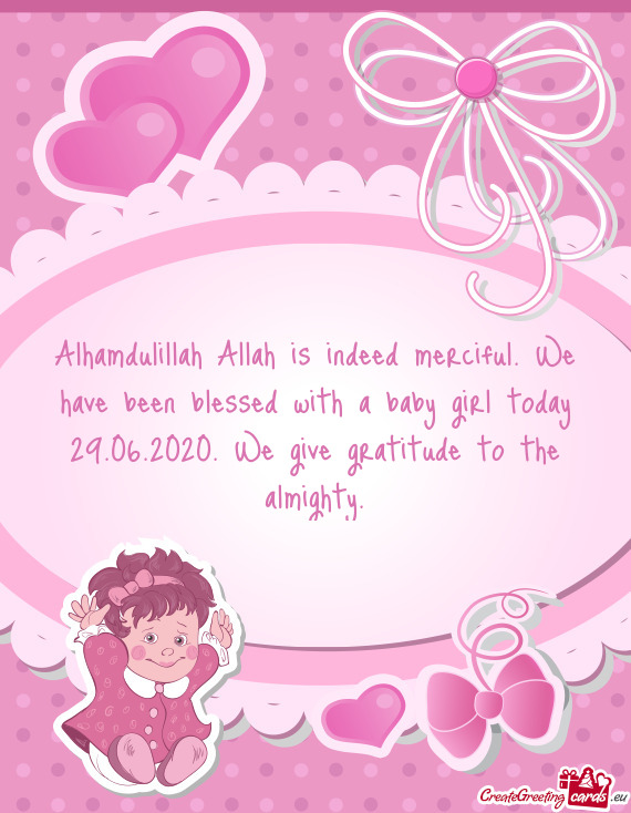 Alhamdulillah Allah is indeed merciful. We have been blessed with a baby girl today 29.06.2020. We g
