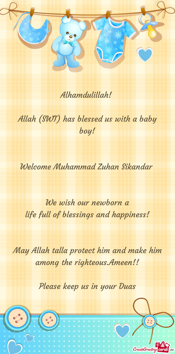 Alhamdulillah!  Allah (SWT) has blessed us with a baby boy!  Welcome Muhammad Zuhan Sikandar