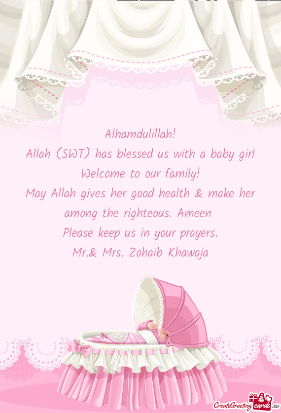 Alhamdulillah!
 Allah (SWT) has blessed us with a baby girl
 Welcome to our family!
 May Allah gives