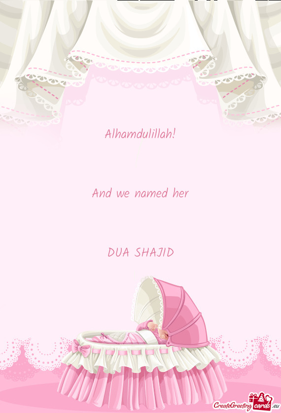 Alhamdulillah!  And we named her  DUA SHAJID