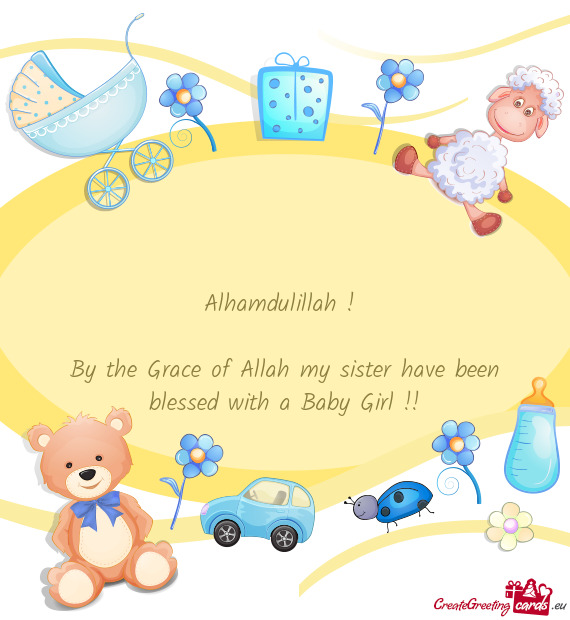 Alhamdulillah !  By the Grace of Allah my sister have been blessed with a Baby Girl