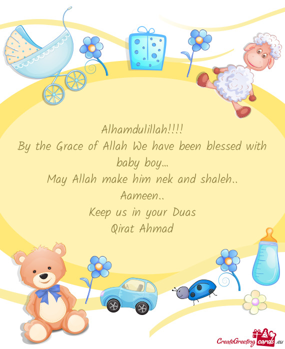 Alhamdulillah!!!!
 By the Grace of Allah We have been blessed with baby boy…
 May Allah make him n