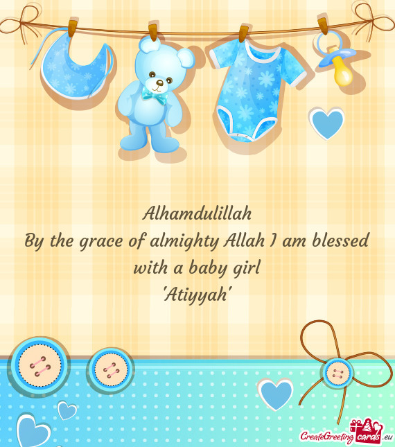 Alhamdulillah By the grace of almighty Allah I am blessed with a baby girl "Atiyyah"