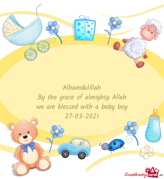 Alhamdulillah
 By the grace of almighty Allah
 we are blessed with a baby boy
 27-03-2021