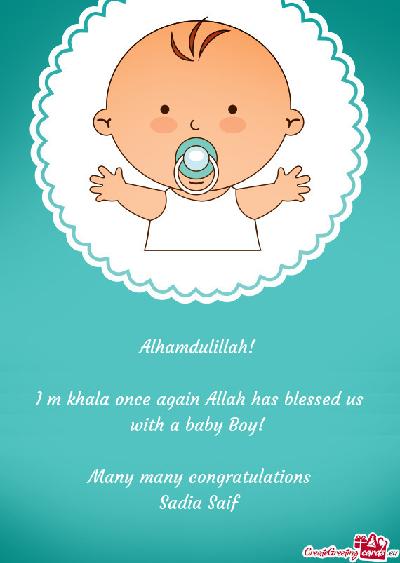 Alhamdulillah!  I m khala once again Allah has blessed us with a baby Boy!  Many many congratu