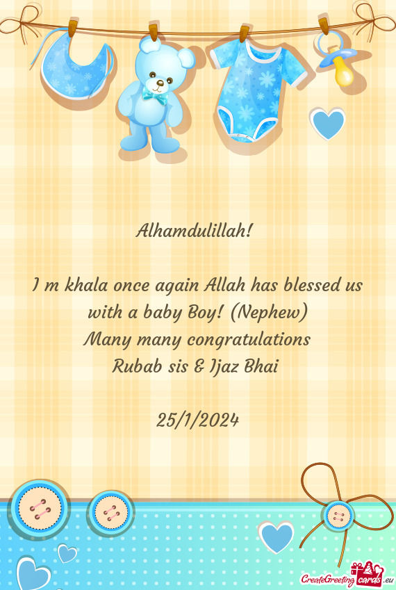 Alhamdulillah!  I m khala once again Allah has blessed us with a baby Boy! (Nephew) Many many co