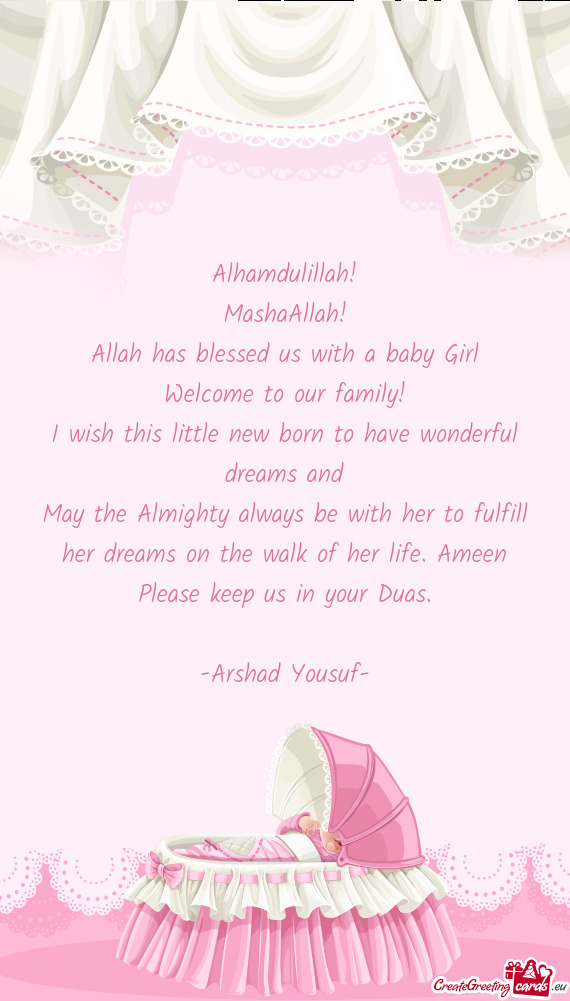 Alhamdulillah!
 MashaAllah!
 Allah has blessed us with a baby Girl
 Welcome to our family!
 I wish t