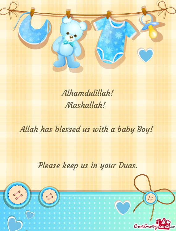 Alhamdulillah! Mashallah!  Allah has blessed us with a baby Boy!  Please keep us in your D