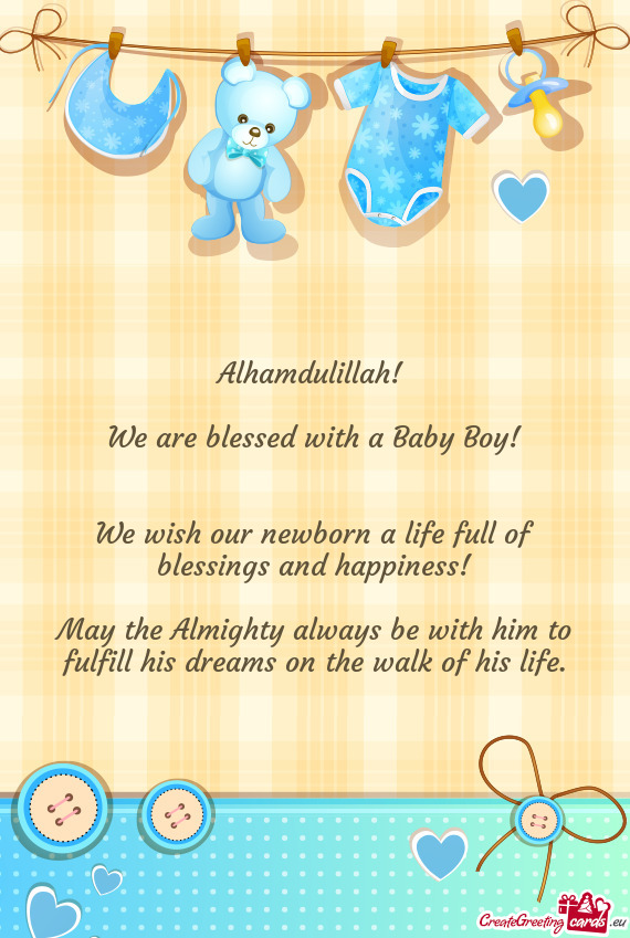Alhamdulillah!  We are blessed with a Baby Boy!  We wish our newborn a life full of blessings