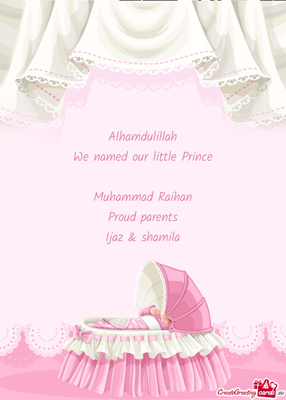 Alhamdulillah We named our little Prince Muhammad Raihan Proud parents Ijaz & shamila